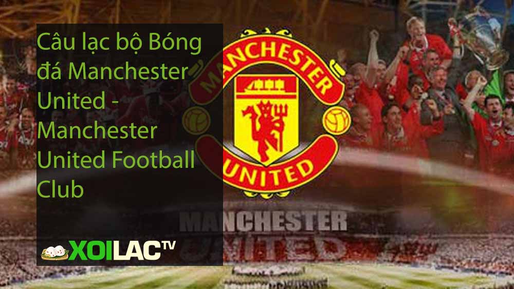 Câu lạc bộ Bóng đá Manchester United -Manchester United Football Club